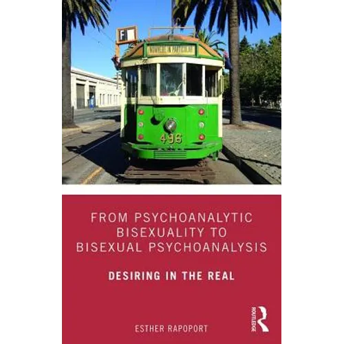 From Psychoanalytic Bisexuality to Bisexual Psychoanalysis: Desiring in the Real