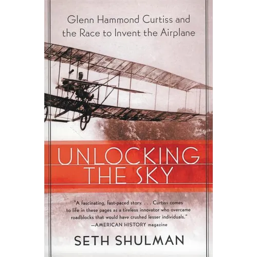 Unlocking the Sky: Glenn Hammond Curtiss and the Race to Invent the Airplane