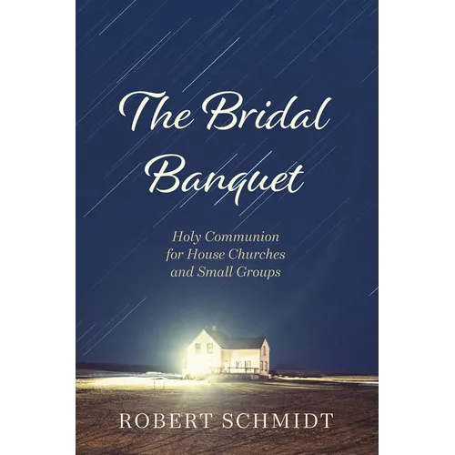 The Bridal Banquet: Holy Communion for House Churches and Small Groups