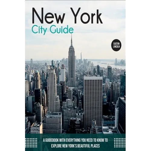 New York City Guide: A Guidebook with Everything You Need to Know To Explore New York's Beautiful Places