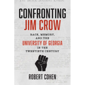 Confronting Jim Crow: Race, Memory, and the University of Georgia in the Twentieth Century