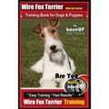 Wire fox Terrier, Wire Fox Terrier Training Book for Dogs & Puppies By BoneUP DOG: Are You Ready to Bone Up? Easy Training * Fast Results Wire fox Ter