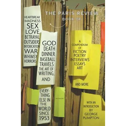 The Paris Review Book: Of Heartbreak, Madness, Sex, Love, Betrayal, Outsiders, Intoxication, War, Whimsy, Horrors, God, Death, Dinner, Baseball, Trave