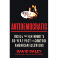 Antidemocratic: Inside the Far Right's 50-Year Plot to Control American Elections