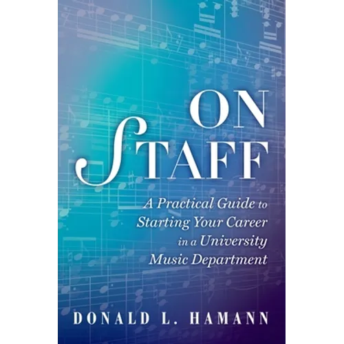 On Staff: A Practical Guide to Starting Your Career in a University Music Department