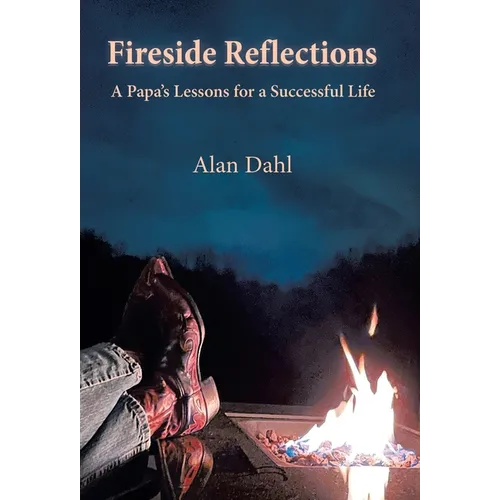 Fireside Reflections: A Papa's Lessons for a Successful Life