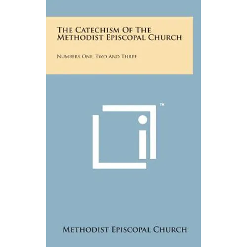 The Catechism of the Methodist Episcopal Church: Numbers One, Two and Three