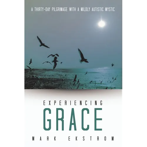 Experiencing Grace: A Thirty-Day Pilgrimage with a Mildly Autistic Mystic