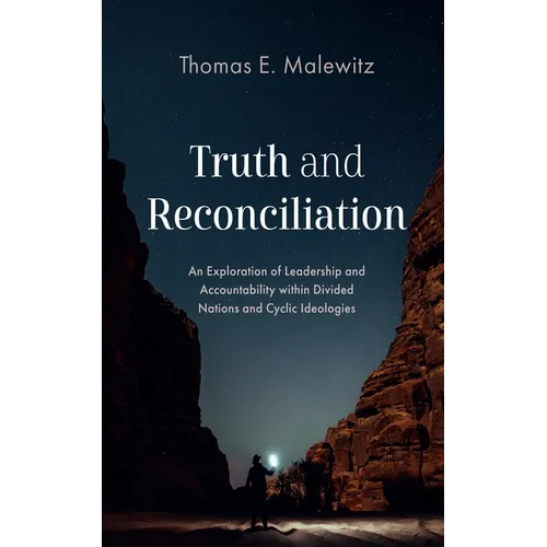 Truth and Reconciliation: An Exploration of Leadership and Accountability Within Divided Nations and Cyclic Ideologies