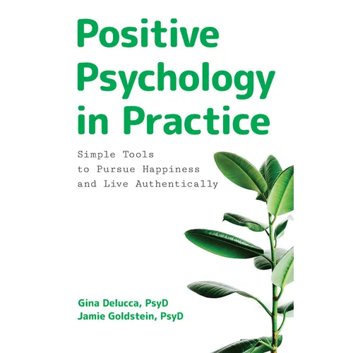 Positive Psychology in Practice: Simple Tools to Pursue Happiness and Live Authentically