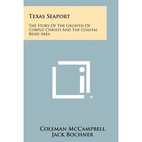 Texas Seaport: The Story of the Growth of Corpus Christi and the Coastal Bend Area