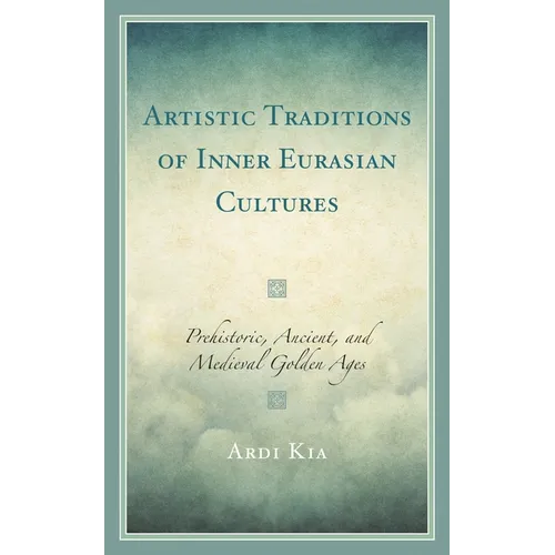 Artistic Traditions of Inner Eurasian Cultures: Prehistoric, Ancient, and Medieval Golden Ages