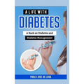 A Life With Diabetes: A Book On Diabetes And Diabetes Management