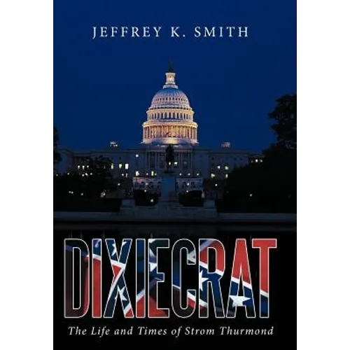 Dixiecrat: The Life and Times of Strom Thurmond