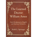 The Learned Doctor William Ames