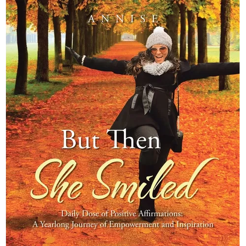 But Then She Smiled: Daily Dose of Positive Affirmations: A Yearlong Journey of Empowerment and Inspiration