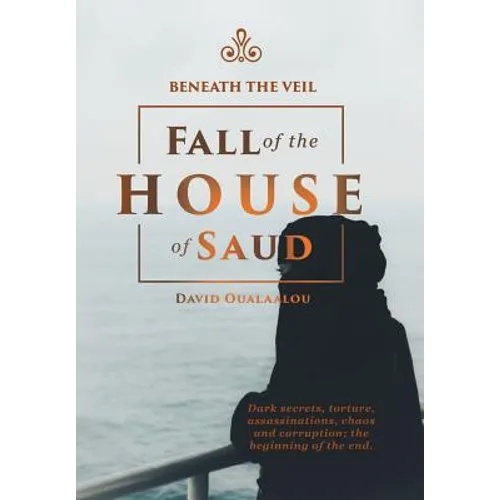 Beneath the Veil Fall of the House of Saud