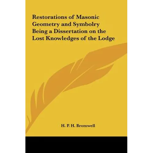Restorations of Masonic Geometry and Symbolry Being a Dissertation on the Lost Knowledges of the Lodge