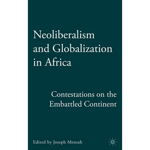Neoliberalism and Globalization in Africa: Contestations from the Embattled Continent
