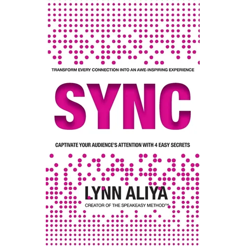 Sync: Transform Every Connection Into An Awe Inspiring Experience - Captivate Your Audience's Attention With 4 EASY Secrets