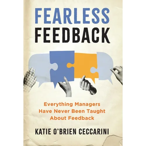 Fearless Feedback: Everything Managers Have Never Been Taught About Feedback
