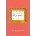 Permissions, a Survival Guide: Blunt Talk about Art as Intellectual Property