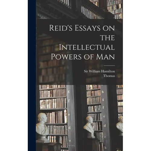 Reid's Essays on the Intellectual Powers of Man