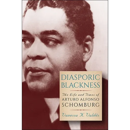 Diasporic Blackness: The Life and Times of Arturo Alfonso Schomburg