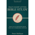 Paul's Short Letters Bible Study: Practical Wisdom from Ten Life-Changing Epistles