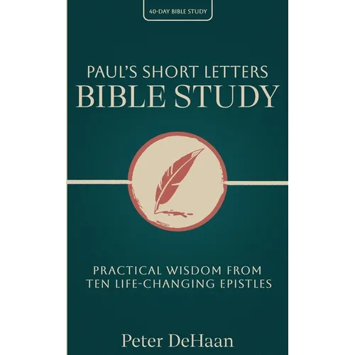 Paul's Short Letters Bible Study: Practical Wisdom from Ten Life-Changing Epistles