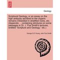 Scriptural Geology, or an Essay on the High Antiquity Ascribed to the Organic Remains Imbedded in Stratified Rocks, Etc. (Appendix ... Containing Stri