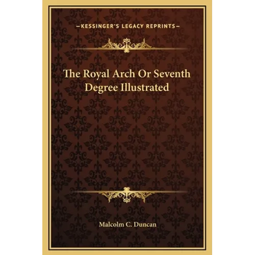 The Royal Arch Or Seventh Degree Illustrated