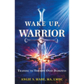 Wake Up Warrior: Training to Triumph Over Darkness