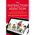 Distraction Addiction: Getting the Information You Need and the Communication You Want, Without Enraging Your Family, Annoying Your Colleagues, and De