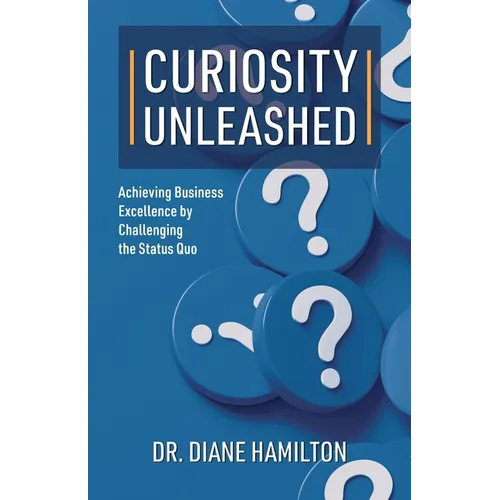 Curiosity Unleashed: Achieving Business Excellence by Challenging the Status Quo