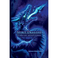 Spirit Dragons & Other Rare Spectral Creatures: A Field Guide