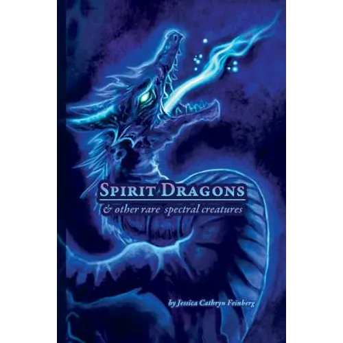 Spirit Dragons & Other Rare Spectral Creatures: A Field Guide