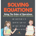 Solving Equations Using The Order of Operations - Math Workbooks Grade 6 Children's Math Books