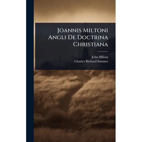 Joannis Miltoni Angli De Doctrina Christiana