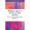 Religious Satire in the Era of New Atheism: Do You 'Seriously Believe That' After 9/11