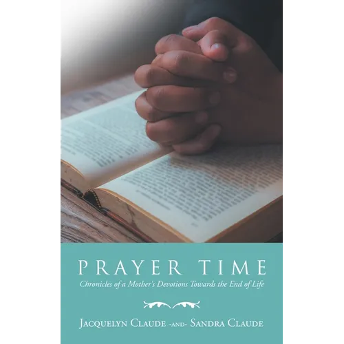 Prayer Time: Chronicles of a Mother's Devotions Towards the End of Life