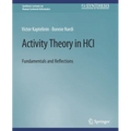 Activity Theory in Hci: Fundamentals and Reflections
