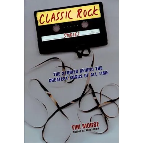 Classic Rock Stories: The Stories Behind the Greatest Songs of All Time