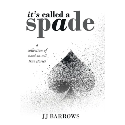 It's Called a Spade: A Collection of Hard-To-Tell True Stories