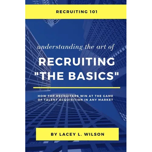 Recruiting 101 Understanding the Art of Recruiting - The Basics