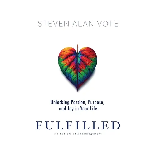 Fulfilled: Unlocking Passion, Purpose, and Joy in Your Life