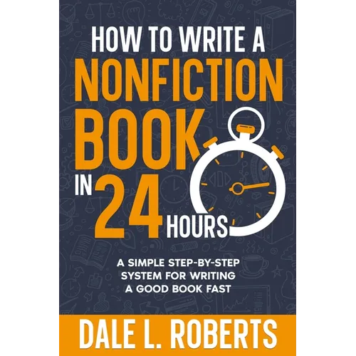 How to Write a Nonfiction Book in 24 Hours: A Simple Step-by-Step System for Writing a Good Book Fast