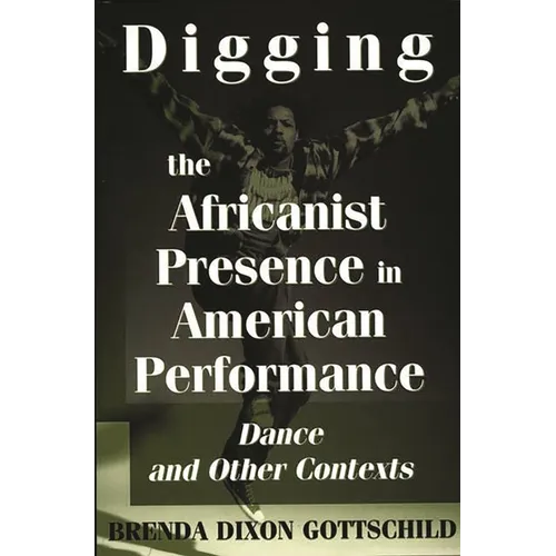 Digging the Africanist Presence in American Performance: Dance and Other Contexts