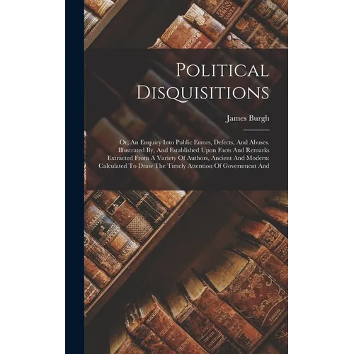 Political Disquisitions: Or, An Enquiry Into Public Errors, Defects, And Abuses. Illustrated By, And Established Upon Facts And Remarks Extract