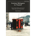 Iranian Refugees in Transit: Exile and the Politics of Survival in Turkey after the 1979 Revolution
